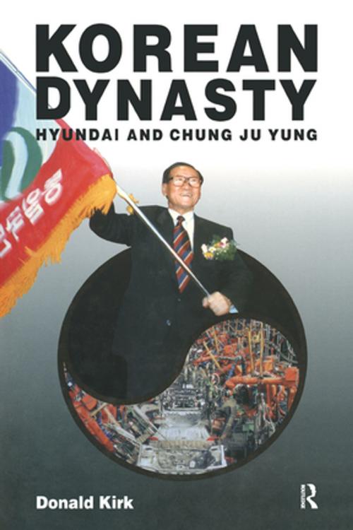Cover of the book Korean Dynasty: Hyundai and Chung Ju Yung by Donald Kirk, Taylor and Francis