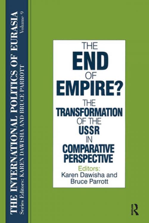 Cover of the book The International Politics of Eurasia: v. 9: The End of Empire? Comparative Perspectives on the Soviet Collapse by S. Frederick Starr, Karen Dawisha, Taylor and Francis