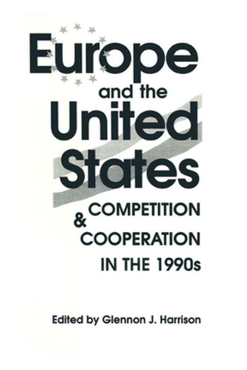 Cover of the book Europe and the United States: Competition and Co-operation in the 1990s by Glennon J. Harrison, Taylor and Francis