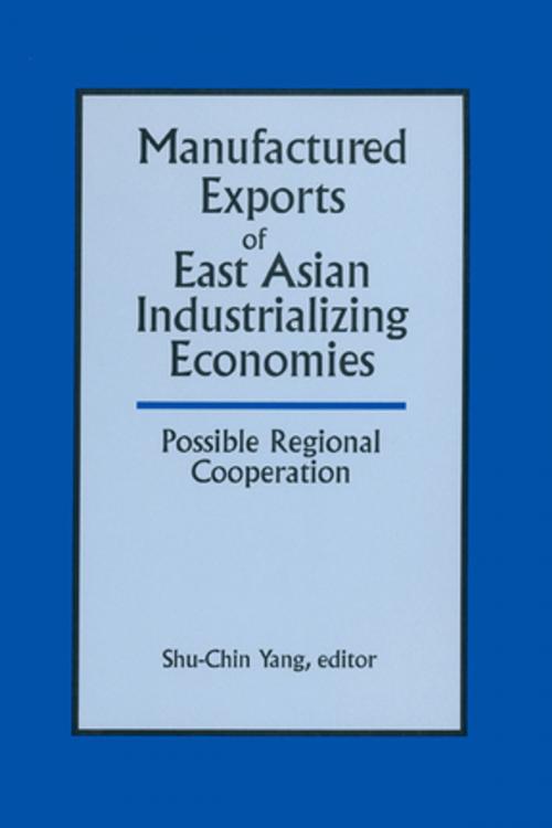 Cover of the book Manufactured Exports of East Asian Industrializing Economies and Possible Regional Cooperation by Shu-Chin Yang, Taylor and Francis
