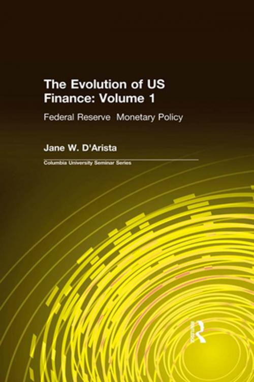 Cover of the book The Evolution of US Finance: v. 1: Federal Reserve Monetary Policy, 1915-35 by Jane W. D'Arista, Taylor and Francis