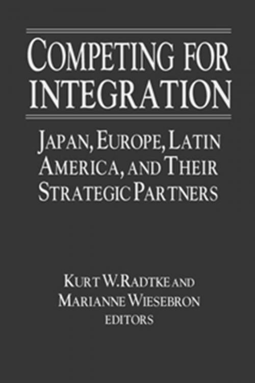 Cover of the book Competing for Integration: Japan, Europe, Latin America and Their Strategic Partners by Kurt W. Radtke, Marianne Wiesbron, Marianne Wiesebron, Taylor and Francis