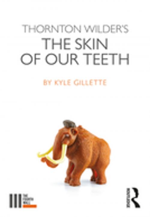 Cover of the book Thornton Wilder's The Skin of our Teeth by Kyle Gillette, Taylor and Francis
