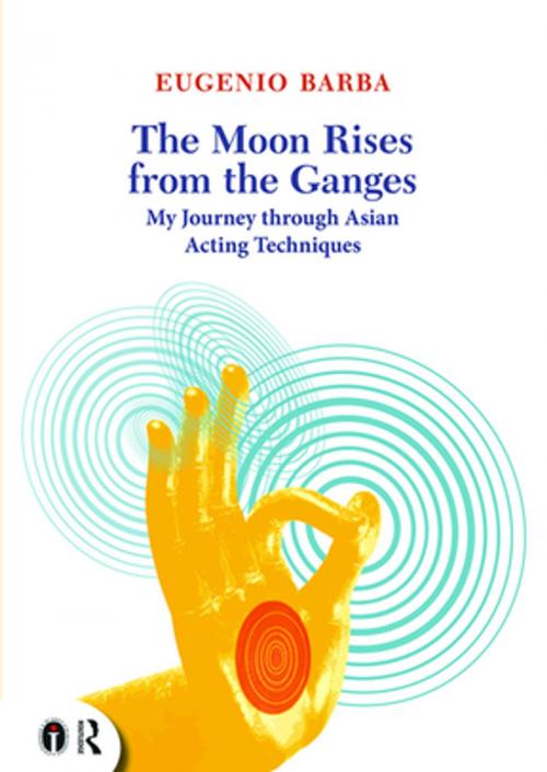 Cover of the book The Moon Rises from the Ganges by Eugenio Barba, Taylor and Francis