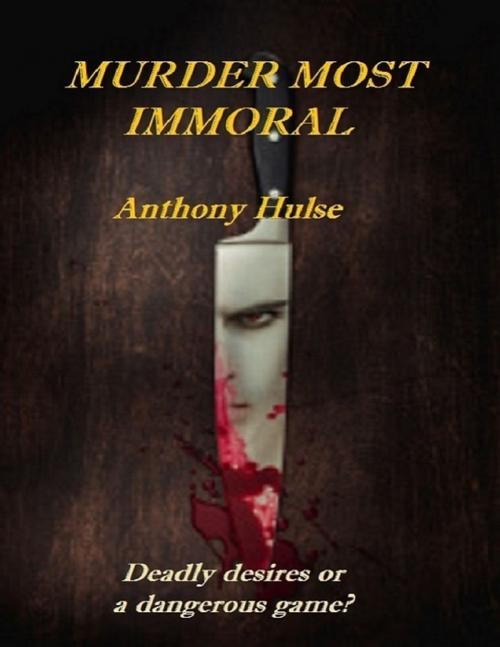 Cover of the book Murder Most Immoral by Anthony Hulse, Lulu.com