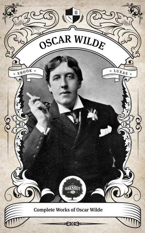 Cover of the book The Complete Works of Oscar Wilde (Illustrated, Inline Footnotes) by Oscar Wilde, Oakshot Press, Oakshot Press
