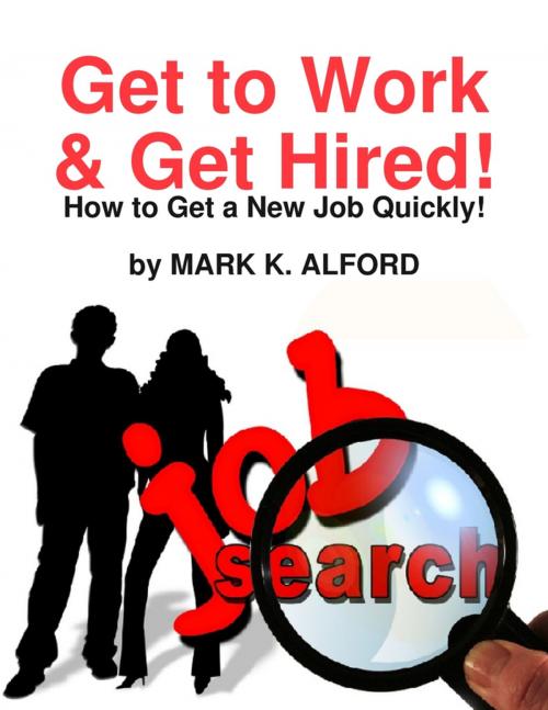 Cover of the book Get to Work & Get Hired! - How to Get a Job Quickly! by Mark Alford, Lulu.com