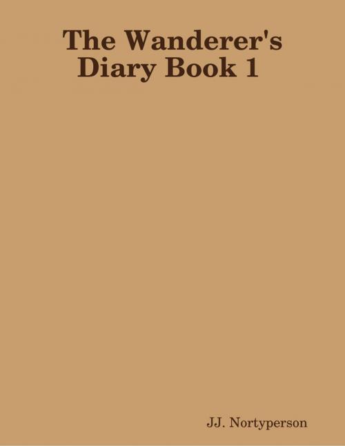Cover of the book The Wanderer's Diary Book 1 by JJ. Nortyperson, Lulu.com