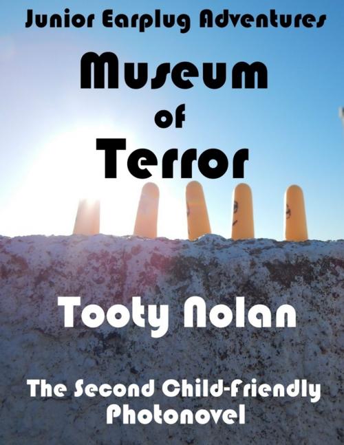 Cover of the book Junior Earplug Adventures: Museum of Terror by Tooty Nolan, Lulu.com
