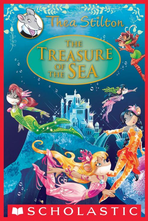 Cover of the book The Treasure of the Sea: A Geronimo Stilton Adventure (Thea Stilton: Special Edition #5) by Thea Stilton, Scholastic Inc.