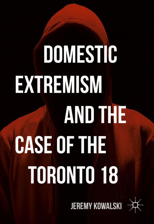 Cover of the book Domestic Extremism and the Case of the Toronto 18 by Jeremy Kowalski, Palgrave Macmillan US