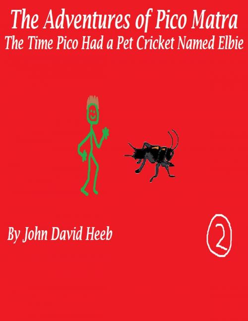 Cover of the book The Adventures of Pico Matra: The Time Pico Had a Pet Cricket Named Elbie by John David Heeb, Lulu.com