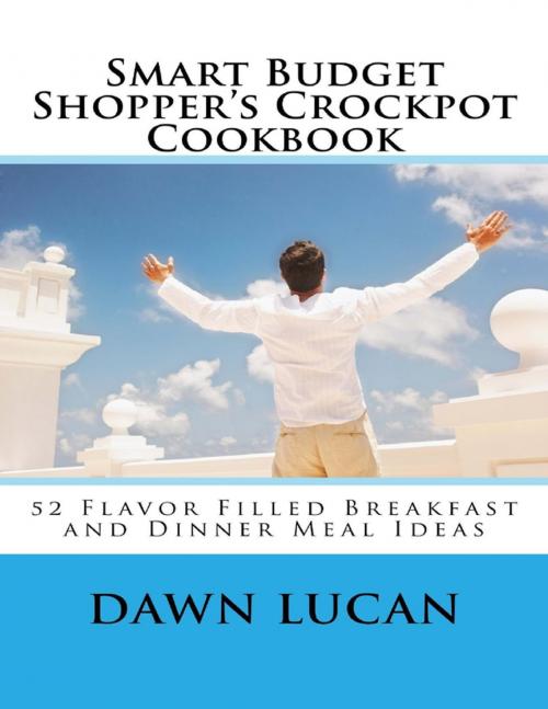 Cover of the book Smart Budget Shopper’s Crockpot Cookbook: Featuring 52 Flavor Filled Meals by Dawn Lucan, Lulu.com