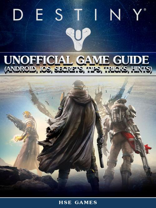 Cover of the book Destiny Unofficial Game Guide (Android, Ios, Secrets, Tips, Tricks, Hints) by Hse Games, Hse Games
