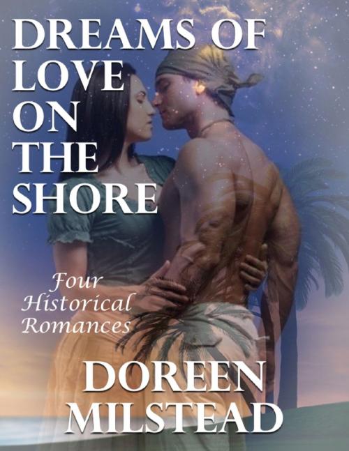 Cover of the book Dreams of Love On the Shore: Four Historical Romances by Doreen Milstead, Lulu.com