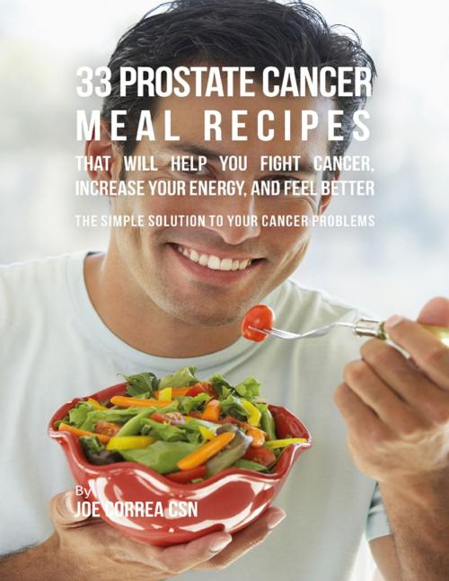 Cover of the book 33 Prostate Cancer Meal Recipes That Will Help You Fight Cancer, Increase Your Energy, and Feel Better by Joe Correa CSN, Lulu.com