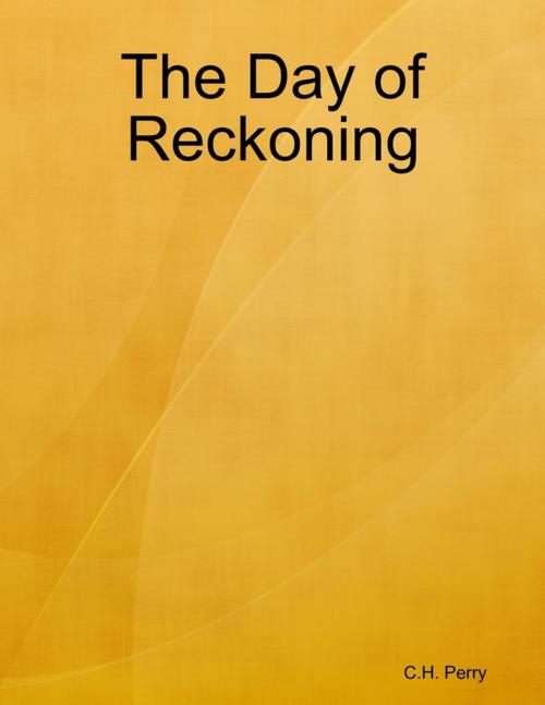 Cover of the book The Day of Reckoning by C.H. Perry, Lulu.com