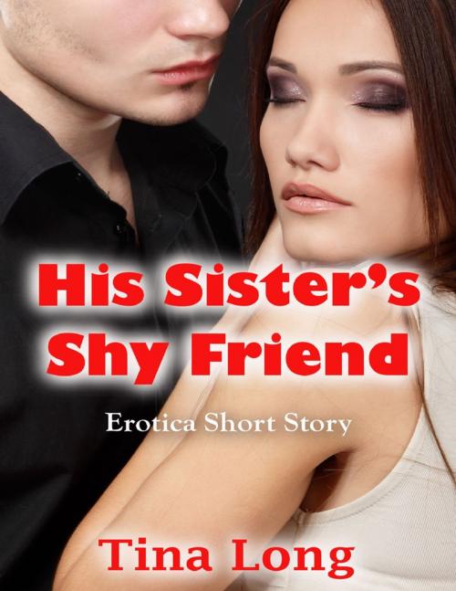 Cover of the book His Sister’s Shy Friend: Erotica Short Story by Tina Long, Lulu.com