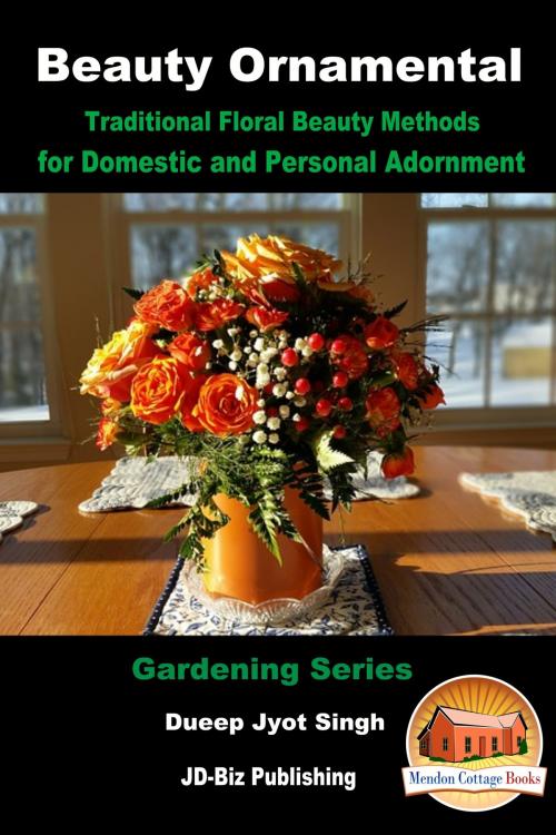 Cover of the book Beauty Ornamental: Traditional Floral Beauty Methods for Domestic and Personal Adornment by Dueep Jyot Singh, Mendon Cottage Books
