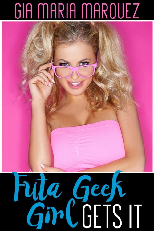 Cover of the book Futa Geek Girl Gets It by Gia Maria Marquez, BetweenTwo