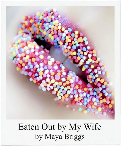 Cover of the book Eaten Out by My Wife by Maya Briggs, Maya Briggs