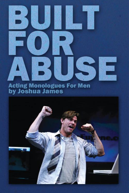 Cover of the book Built For Abuse: Acting Monologues For Men by Joshua James, Joshua James