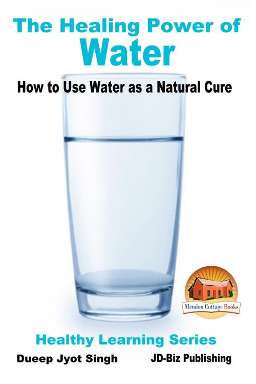 Cover of the book The Healing Power of Water: How to Use Water as a Natural Cure by Dueep Jyot Singh, Mendon Cottage Books