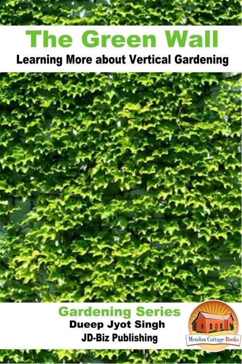 Cover of the book The Green Wall Learning More about Vertical Gardening by Dueep Jyot Singh, Mendon Cottage Books