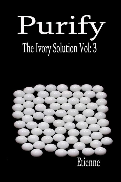 Cover of the book Purify (The Ivory Solution, Vol. 3) by Etienne, Etienne