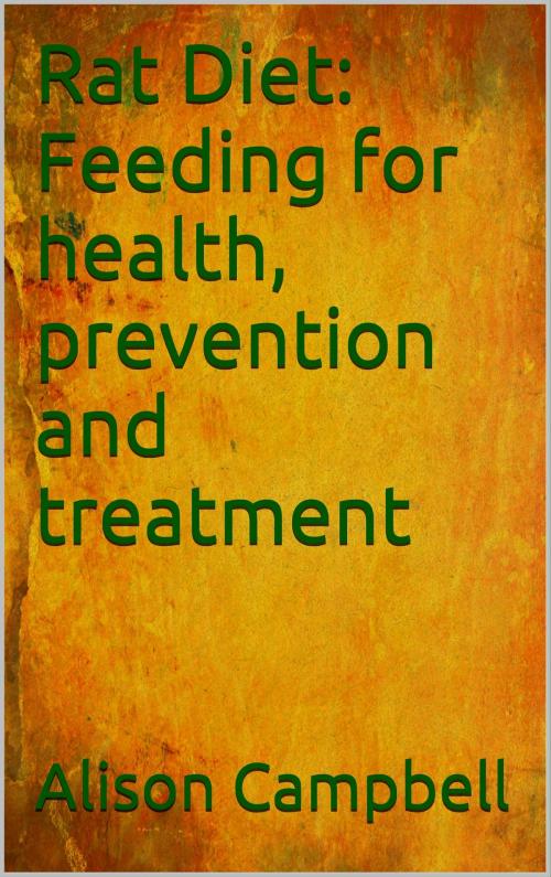 Cover of the book Rat Diet: Feeding for Health, Prevention and Treatment by Alison Campbell, Alison Campbell