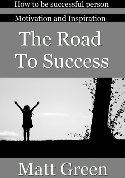 Cover of the book The Road to Success by Matt Green, Matt Green