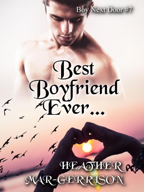 Cover of the book Best Boyfriend Ever... by Heather Mar-Gerrison, Heather Mar-Gerrison