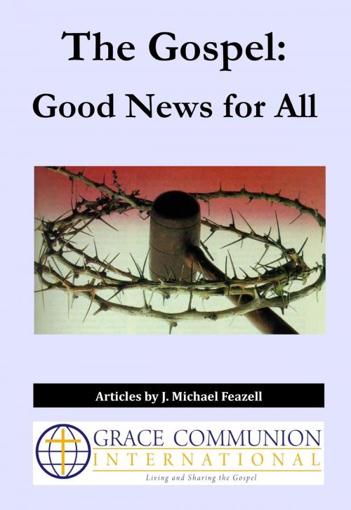 Cover of the book The Gospel: Good News for All by J. Michael Feazell, Grace Communion International