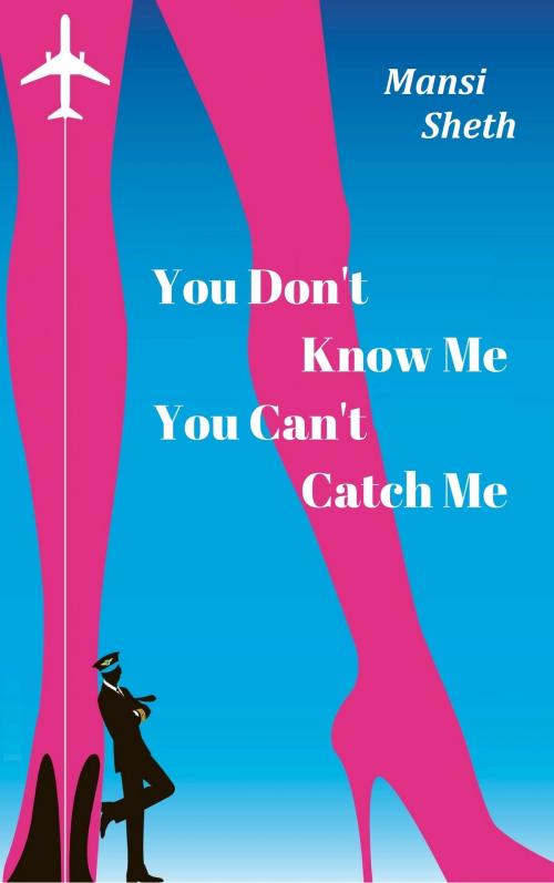 Cover of the book You Don't Know Me You Can't Catch Me by Mansi Sheth, Mansi Sheth