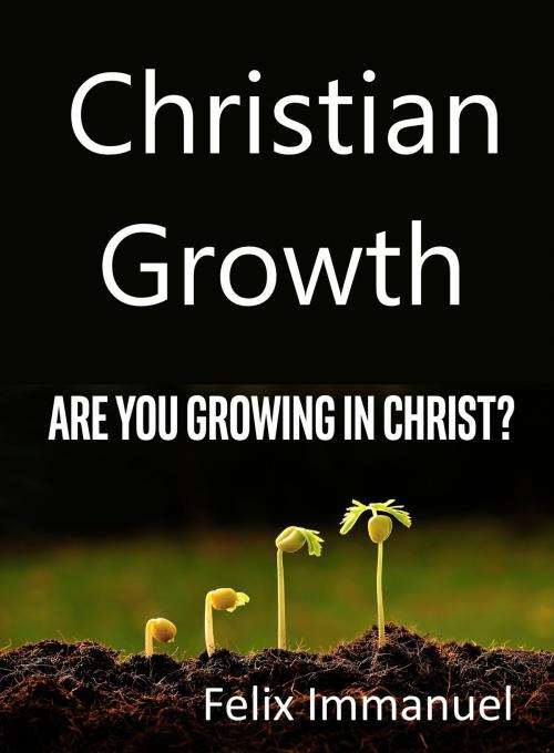 Cover of the book Christian Growth by Felix Immanuel, Felix Immanuel