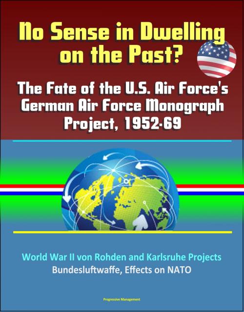 Cover of the book No Sense in Dwelling on the Past? The Fate of the U.S. Air Force's German Air Force Monograph Project, 1952-69, World War II von Rohden and Karlsruhe Projects, Bundesluftwaffe, Effects on NATO by Progressive Management, Progressive Management