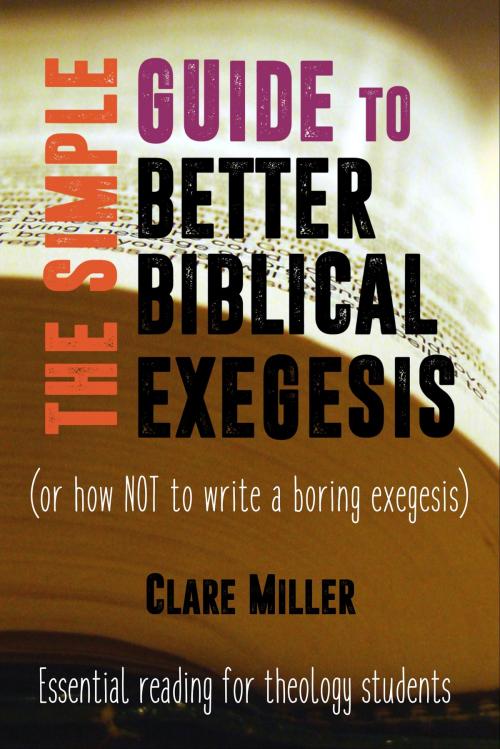 Cover of the book The Simple Guide to Better Biblical Exegesis by Clare Miller, Clare Miller