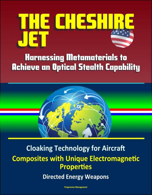Cover of the book The Cheshire Jet: Harnessing Metamaterials to Achieve an Optical Stealth Capability - Cloaking Technology for Aircraft, Composites with Unique Electromagnetic Properties, Directed Energy Weapons by Progressive Management, Progressive Management