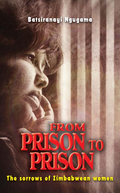 Cover of the book From Prison To Prison by Batsiranayi Ngugama, Batsiranayi Ngugama