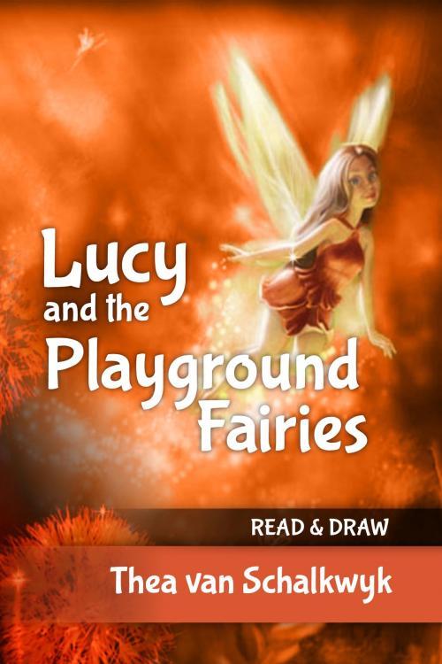 Cover of the book Lucy and the Playground Fairies by Thea Van Schalkwyk, Thea Van Schalkwyk