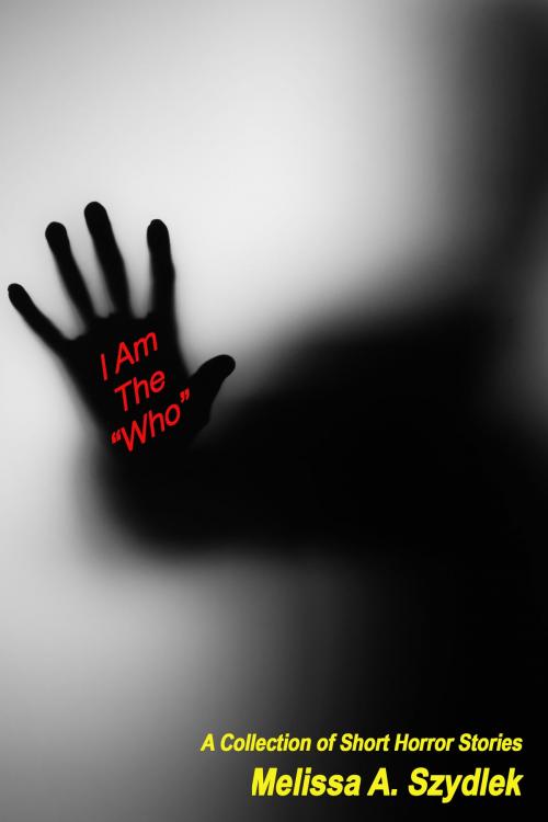 Cover of the book I Am the Who: 10 Short Horror Stories by Melissa Szydlek, Melissa Szydlek