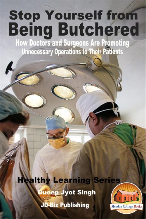 Cover of the book Stop Yourself from Being Butchered: How Doctors and Surgeons Are Promoting Unnecessary Operations to Their Patients by Dueep Jyot Singh, Mendon Cottage Books