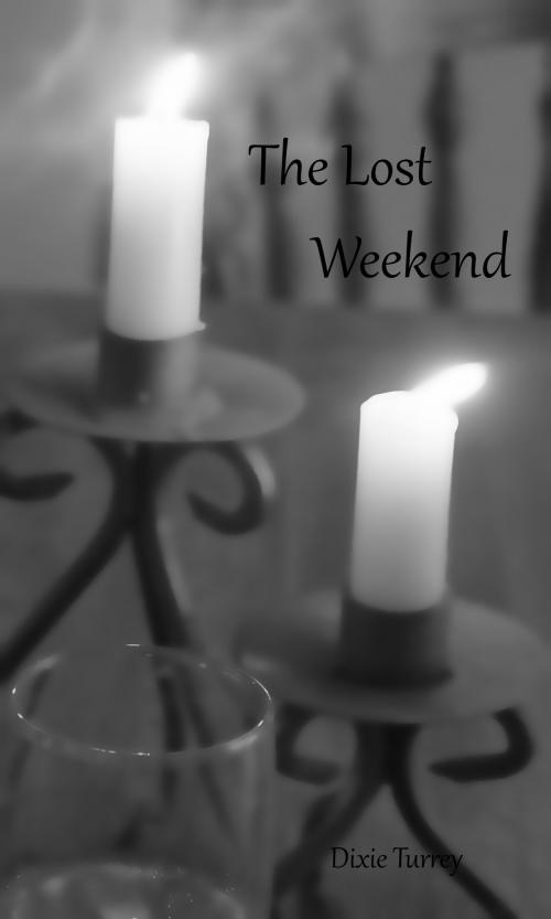 Cover of the book The Lost Weekend by Dixie Turrey, Dixie Turrey