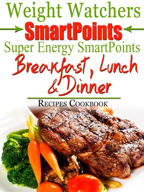 Cover of the book Weight Watchers SmartPoints Super Energy SmartPoints Breakfast, Lunch & Dinner Recipes Cookbook by Bailey Phillips, Bailey Phillips