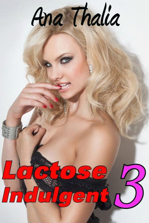 Cover of the book Lactose Indulgent 3 by Ana Thalia, SmokinHotPress