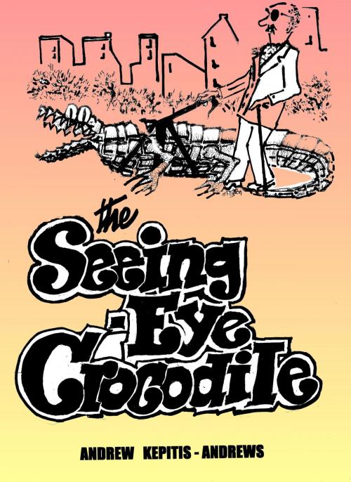 Cover of the book The Seeing Eye Crocodile by Andrew Kepitis-Andrews, Andrew Kepitis-Andrews