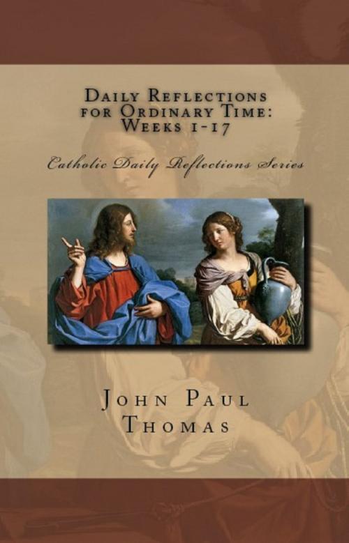 Cover of the book Daily Reflections for Ordinary Time: Weeks 1-17 by John Paul Thomas, My Catholic Life! Inc.
