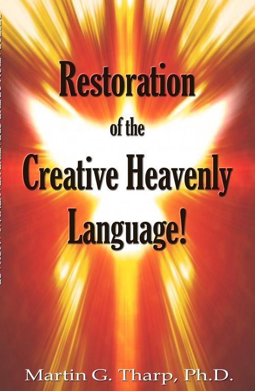 Cover of the book Restoration of the Creative Heavenly Language! by Dr. Martin G Tharp PhD, Dr. Martin G Tharp PhD