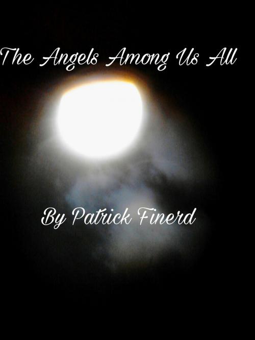 Cover of the book The Angels Among Us All by Patrick Finerd, Patrick Finerd