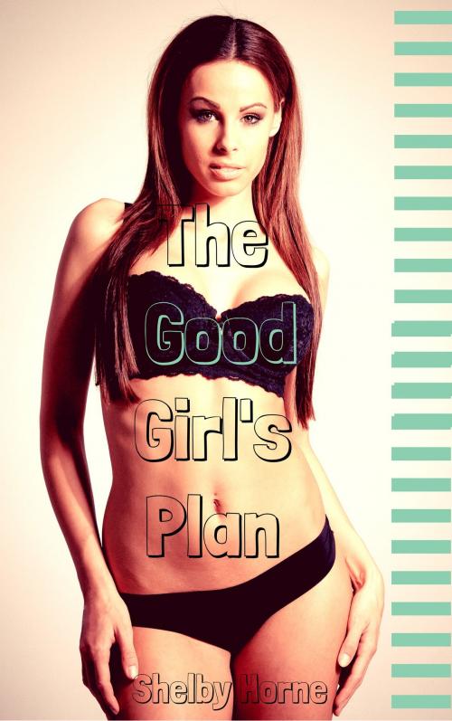 Cover of the book The Good Girl's Plan by Shelby Horne, Shelby Horne